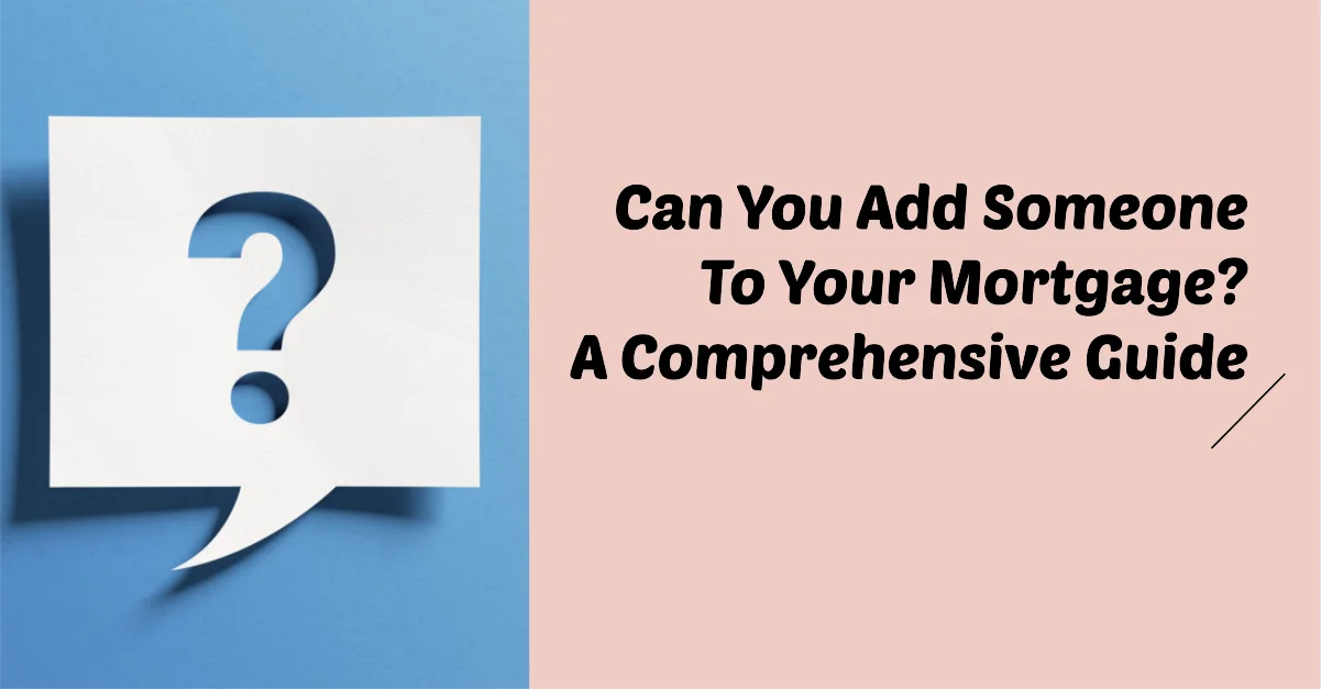 Can you add someone to a mortgage